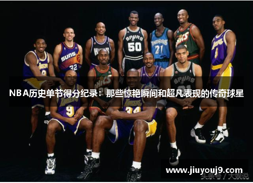 NBA历史单节得分纪录：那些惊艳瞬间和超凡表现的传奇球星