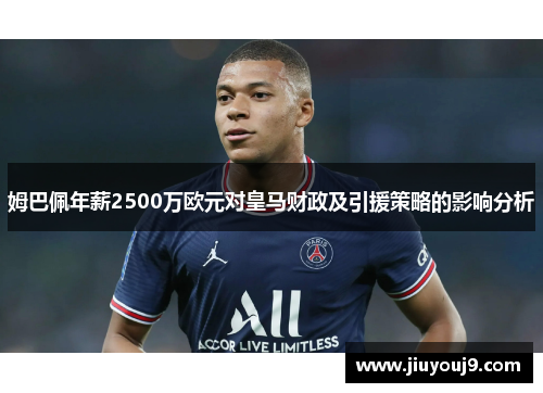 姆巴佩年薪2500万欧元对皇马财政及引援策略的影响分析 姆巴佩年薪2500万欧元对皇马财政及引援策略的影响分析