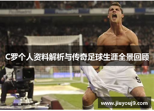 C罗个人资料解析与传奇足球生涯全景回顾