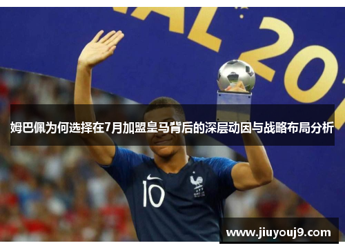姆巴佩为何选择在7月加盟皇马背后的深层动因与战略布局分析