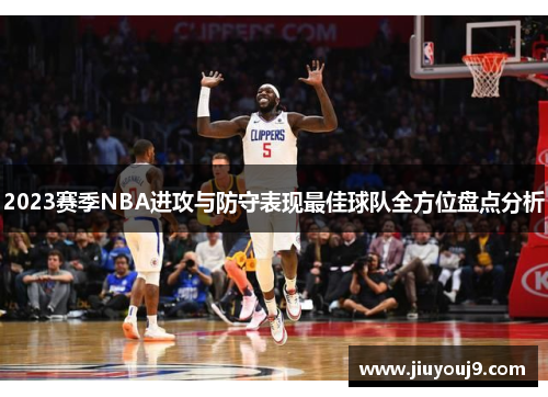 2023赛季NBA进攻与防守表现最佳球队全方位盘点分析