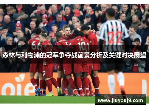 森林与利物浦的冠军争夺战前景分析及关键对决展望