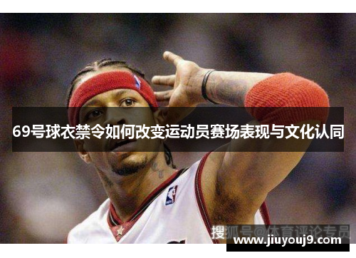 69号球衣禁令如何改变运动员赛场表现与文化认同