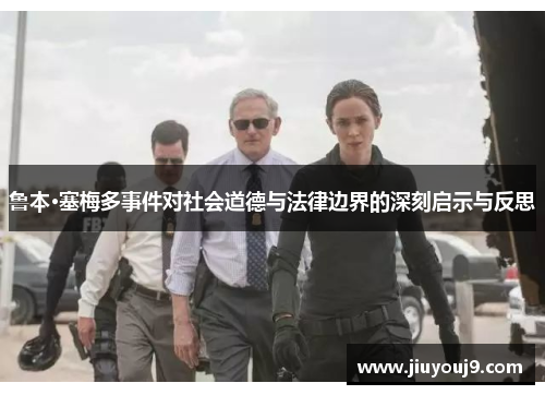 鲁本·塞梅多事件对社会道德与法律边界的深刻启示与反思
