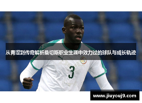 从青涩到传奇解析桑切斯职业生涯中效力过的球队与成长轨迹