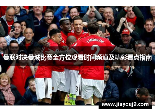 曼联对决曼城比赛全方位观看时间频道及精彩看点指南